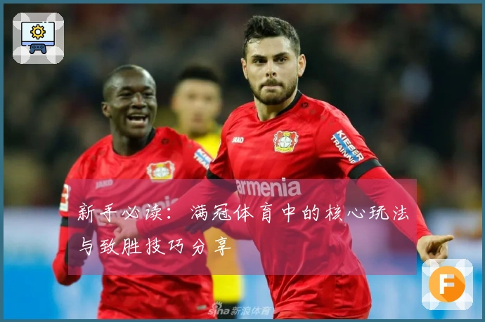 新手必读：满冠体育中的核心玩法与致胜技巧分享