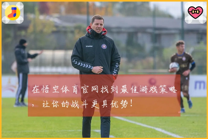 在悟空体育官网找到最佳游戏策略，让你的战斗更具优势！