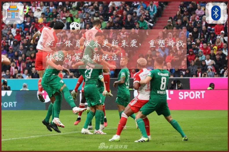 必一体育版本更新来袭，重塑游戏体验与策略新玩法！